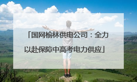 国网榆林供电公司：全力以赴保障中高考电力供应