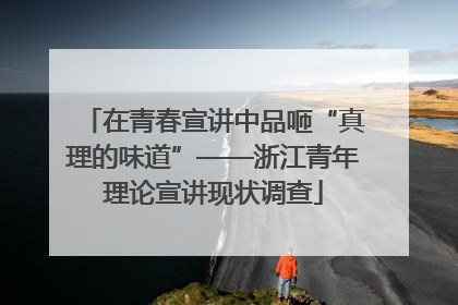在青春宣讲中品咂“真理的味道”——浙江青年理论宣讲现状调查