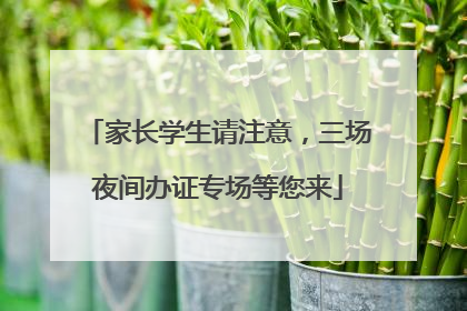 家长学生请注意，三场夜间办证专场等您来