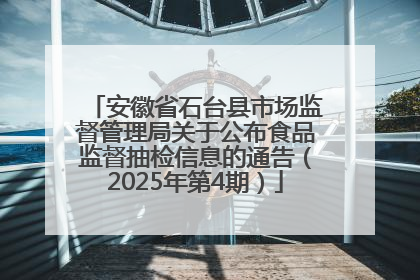 安徽省石台县市场监督管理局关于公布食品监督抽检信息的通告（2025年第4期）