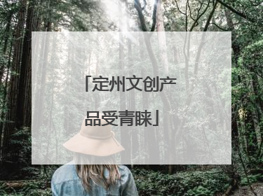 定州文创产品受青睐