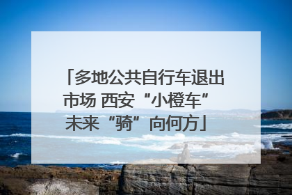 多地公共自行车退出市场 西安“小橙车”未来“骑”向何方
