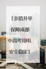 多措并举 保障成都中高考用电安全稳定