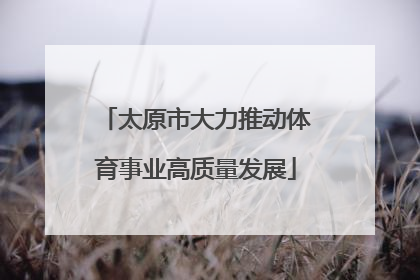 太原市大力推动体育事业高质量发展