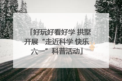 好玩好看好学 拱墅开展“走近科学 快乐六一”科普活动