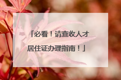必看！请查收人才居住证办理指南！