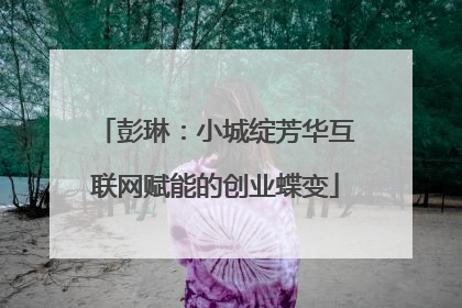 彭琳：小城绽芳华互联网赋能的创业蝶变