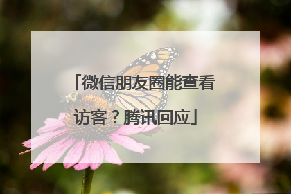 微信朋友圈能查看访客？腾讯回应