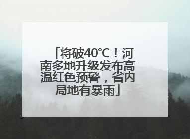 将破40℃！河南多地升级发布高温红色预警，省内局地有暴雨