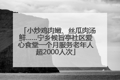 小炒鸡肉嫩、丝瓜肉汤鲜……宁乡候旨亭社区爱心食堂一个月服务老年人超2000人次