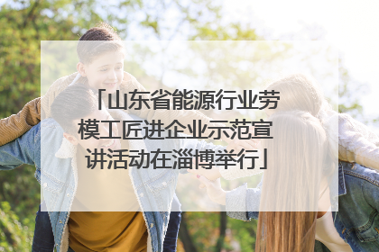 山东省能源行业劳模工匠进企业示范宣讲活动在淄博举行
