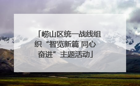 崂山区统一战线组织“智览新篇 同心奋进”主题活动
