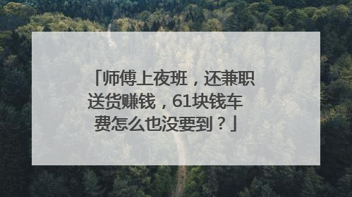 师傅上夜班，还兼职送货赚钱，61块钱车费怎么也没要到？