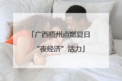 广西梧州点燃夏日“夜经济”活力