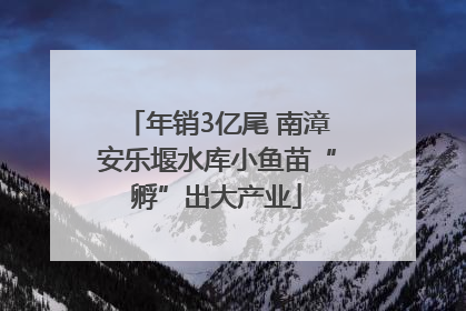 年销3亿尾 南漳安乐堰水库小鱼苗“孵”出大产业