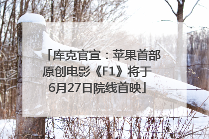 库克官宣：苹果首部原创电影《F1》将于6月27日院线首映