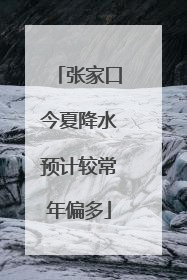 张家口今夏降水预计较常年偏多