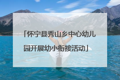怀宁县秀山乡中心幼儿园开展幼小衔接活动
