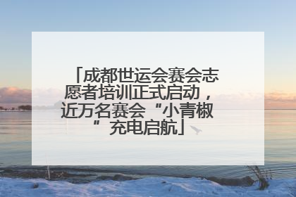 成都世运会赛会志愿者培训正式启动，近万名赛会“小青椒”充电启航