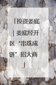 投资娄底｜娄底经开区“串珠成链”招大商