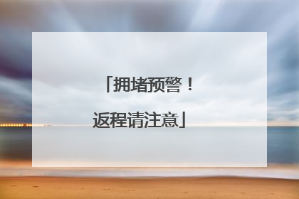 拥堵预警！返程请注意