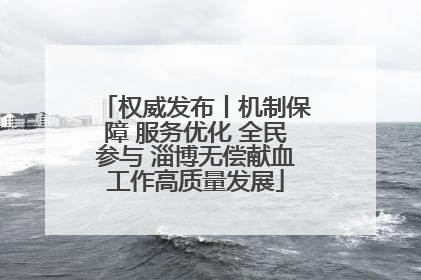 权威发布丨机制保障 服务优化 全民参与 淄博无偿献血工作高质量发展