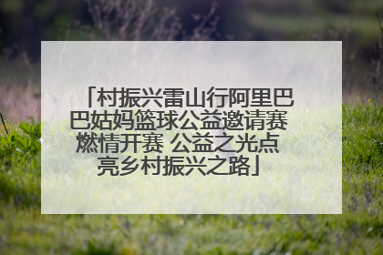 村振兴雷山行阿里巴巴姑妈篮球公益邀请赛燃情开赛 公益之光点亮乡村振兴之路