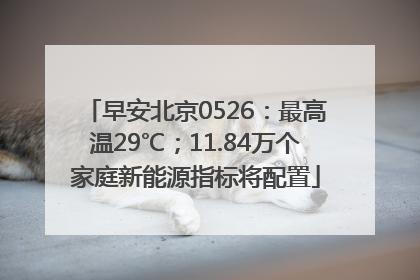 早安北京0526：最高温29℃；11.84万个家庭新能源指标将配置