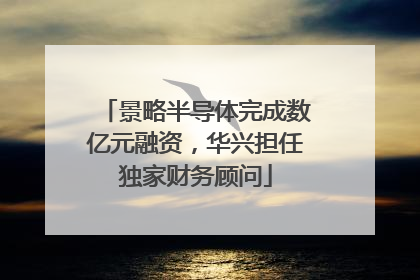景略半导体完成数亿元融资，华兴担任独家财务顾问