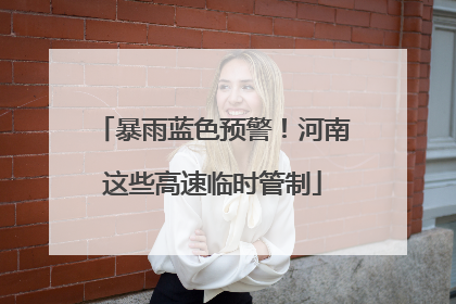 暴雨蓝色预警！河南这些高速临时管制