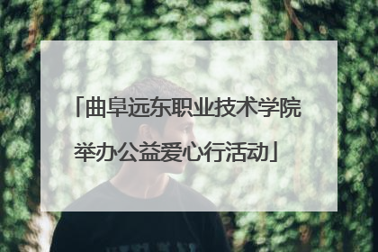 曲阜远东职业技术学院举办公益爱心行活动