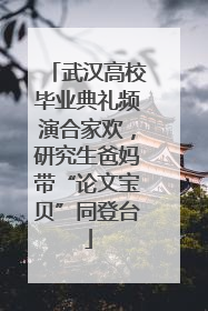 武汉高校毕业典礼频演合家欢，研究生爸妈带“论文宝贝”同登台