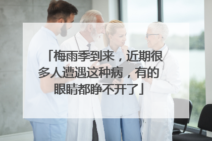 梅雨季到来，近期很多人遭遇这种病，有的眼睛都睁不开了