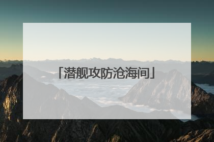 潜舰攻防沧海间