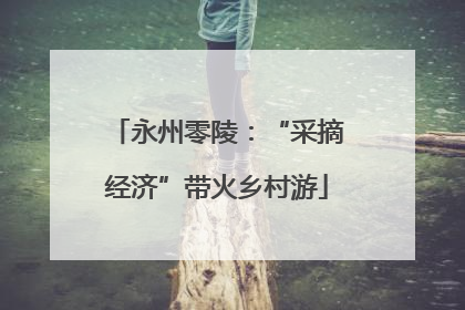 永州零陵：“采摘经济”带火乡村游