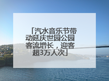 汽水音乐节带动延庆世园公园客流增长，迎客超3万人次
