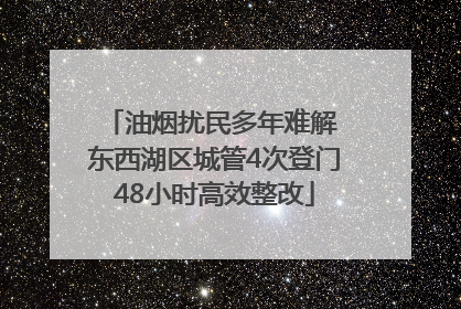 油烟扰民多年难解 东西湖区城管4次登门48小时高效整改