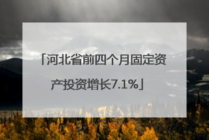 河北省前四个月固定资产投资增长7.1%