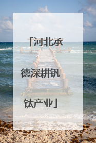 河北承德深耕钒钛产业