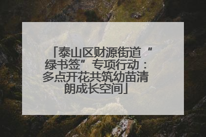 泰山区财源街道“绿书签”专项行动：多点开花共筑幼苗清朗成长空间