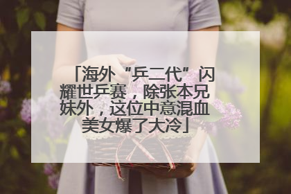 海外“乒二代”闪耀世乒赛，除张本兄妹外，这位中意混血美女爆了大冷