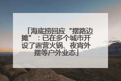 海底捞回应“摆路边摊”：已在多个城市开设了露营火锅、夜宵外摆等户外业态