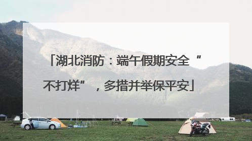 湖北消防：端午假期安全“不打烊”，多措并举保平安