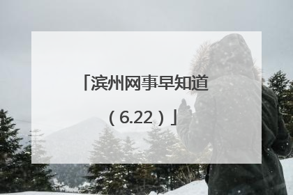 滨州网事早知道（6.22）