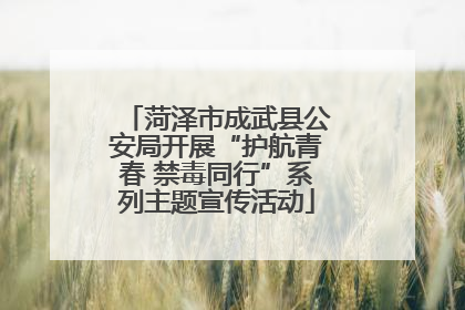 菏泽市成武县公安局开展“护航青春 禁毒同行”系列主题宣传活动
