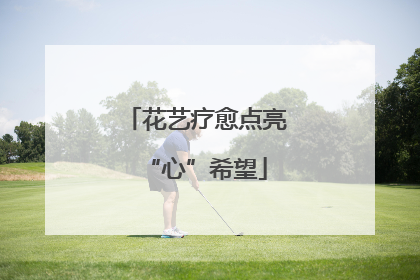 花艺疗愈点亮“心”希望