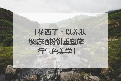 花西子：以养肤级防晒粉饼重塑旅行气色美学