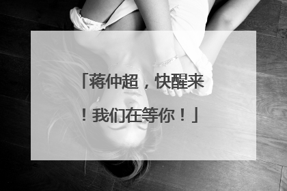 蒋仲超，快醒来！我们在等你！