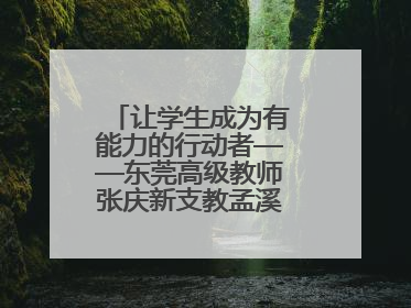 让学生成为有能力的行动者——东莞高级教师张庆新支教孟溪中学的故事