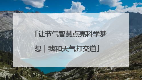 让节气智慧点亮科学梦想｜我和天气打交道